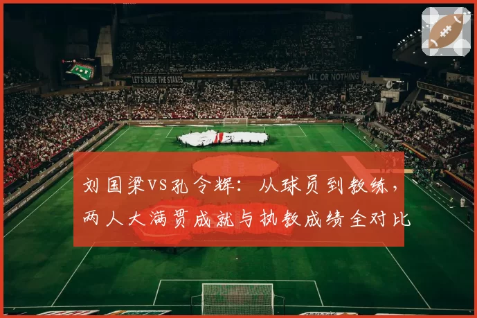 刘国梁vs孔令辉:从球员到教练,两人大满贯成就与执教成绩全对比
