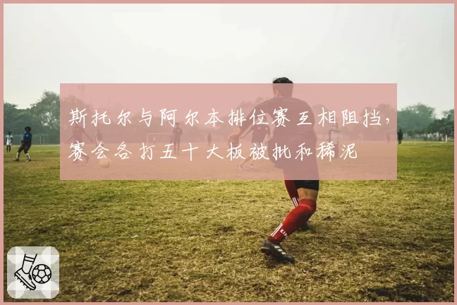 斯托尔与阿尔本排位赛互相阻挡,赛会各打五十大板被批和稀泥