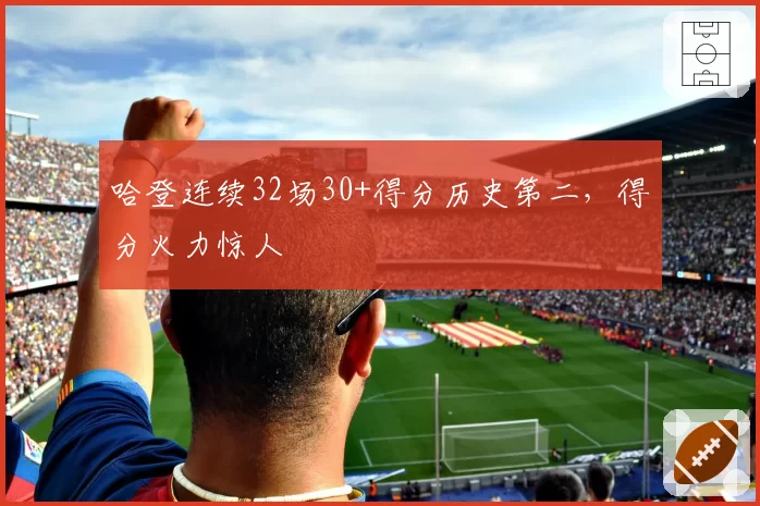 哈登连续32场30+得分历史第二，得分火力惊人