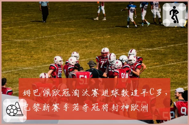 姆巴佩欧冠淘汰赛进球数追平C罗,巴黎新赛季若夺冠将封神欧洲